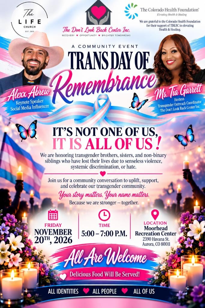 Trans Day of Remembrance — Friday, November 20, 2026, 5:00–7:00 PM at Moorhead Recreation Center, 2390 Havana St., Aurora, CO 80011. Keynote Speaker: Alexx Abrew. Hostess: Ms. Tia Garrett. All Are Welcome.